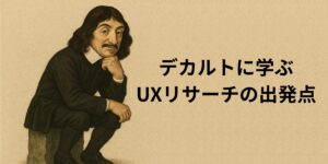 デカルト風の人物が深く考えるポーズをとり、横に「デカルトに学ぶUXリサーチの出発点」というテキストが表示されている。哲学的な懐疑とUXリサーチをつなぐ記事のテーマを象徴している。